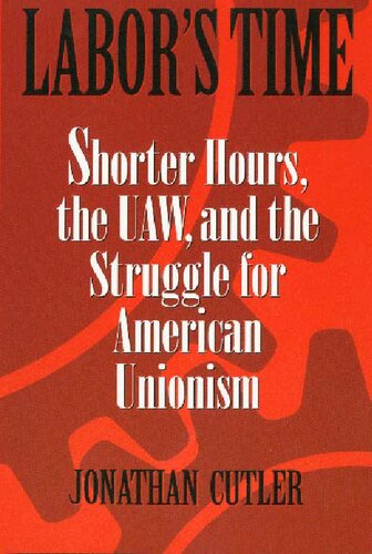 Labor's Time: Shorter Hours, the UAW, and the Struggle for American Unionism (Labor in Crisis)
