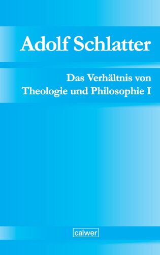 Adolf Schlatter - Das Verhältnis von Theologie und Philosophie I: Die Berner Vorlesung (1884): Einführung in die Theologie Franz von Baaders. Unveröffentlichte Manuskripte Band 2