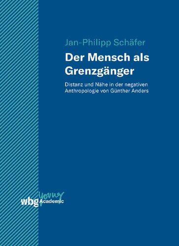Der Mensch als Grenzgänger. Distanz und Nähe in der negativen Anthropologie von Günther Anders