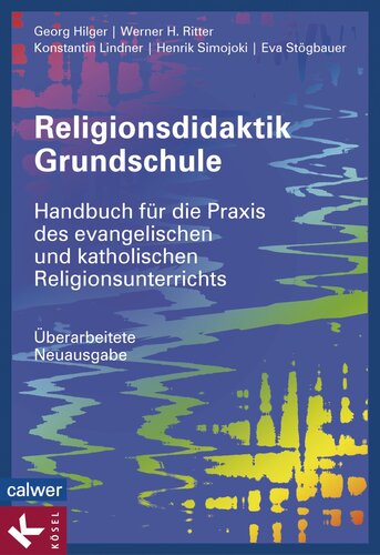 Religionsdidaktik Grundschule: Handbuch für die Praxis des evangelischen und katholischen Religionsunterrichts Neuausgabe 2014