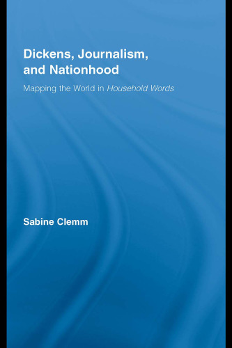 Dickens, Journalism, and Nationhood: Mapping the World in Household Words (Studies in Major Literary Authors)