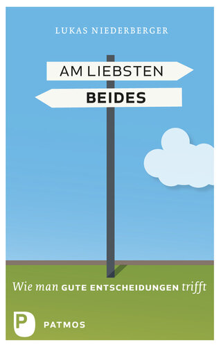 Am liebsten beides: Wie man gute Entscheidungen trifft