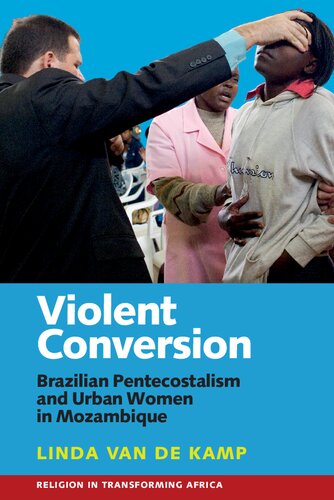 Violent Conversion: Brazilian Pentecostalism and Urban Women in Mozambique (Religion in Transforming Africa, 1)