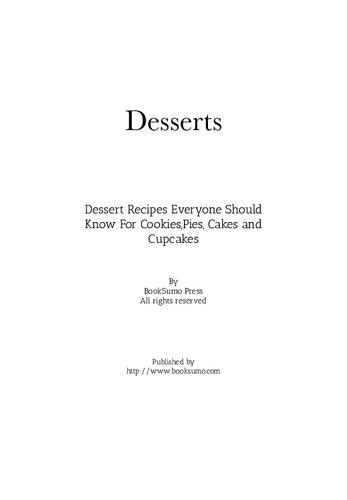 Desserts: Dessert Recipes Everyone Should Know For Cookies, Pies, Cakes and Cupcakes