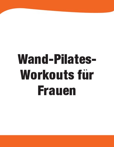 Wand Pilates für Frauen: 10 Minuten Routinen für Anfänger Mit Ganzkörper Workouts für Bauch, Beine, Po & Arme- 28 Tage Challenge (German Edition)