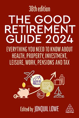 The Good Retirement Guide 2024: Everything you need to Know about Health, Property, Investment, Leisure, Work, Pensions and Tax