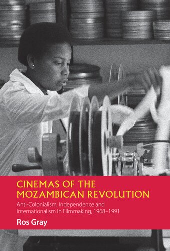 Cinemas of the Mozambican Revolution: Anti-Colonialism, Independence and Internationalism in Filmmaking, 1968-1991 (African Articulations, 8)
