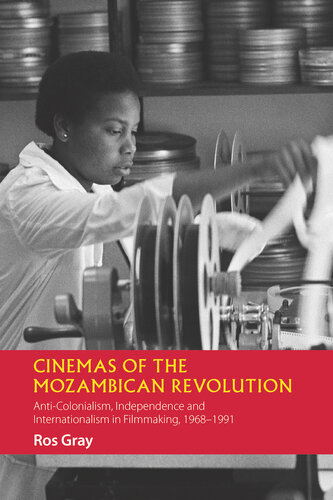 Cinemas of the Mozambican Revolution: Anti-Colonialism, Independence and Internationalism in Filmmaking, 1968-1991 (African Articulations, 8)