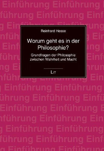 Worum geht es in der Philosophie?: Grundfragen der Philosophie zwischen Wahrheit und Macht