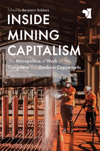 Inside Mining Capitalism: The Micropolitics of Work on the Congolese and Zambian Copperbelts (African Issues, 43)