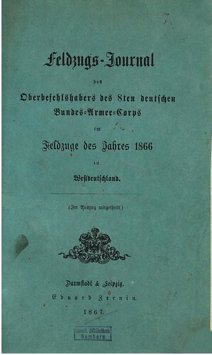 Feldzugs-Journal des Oberbefehlshabers des 8ten Deutschen Bundes-Armee-Korps im Feldzuge des Jahres 1866 in Westdeutschland (Im Auszug mitgeteilt)