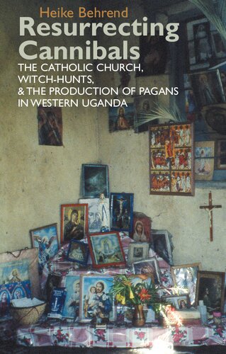 Resurrecting Cannibals: The Catholic Church, Witch-Hunts and the Production of Pagans in Western Uganda (Eastern Africa Series, 11)