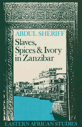 Slaves, Spices and Ivory in Zanzibar: Integration of an East African Commercial Empire into the World Economy, 1770-1873 (Eastern African Studies)