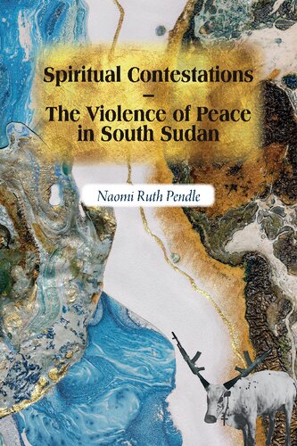 Spiritual Contestations – The Violence of Peace in South Sudan (Religion in Transforming Africa, 12)