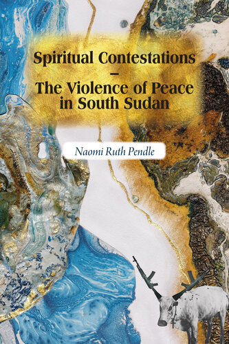 Spiritual Contestations – The Violence of Peace in South Sudan (Religion in Transforming Africa, 12)