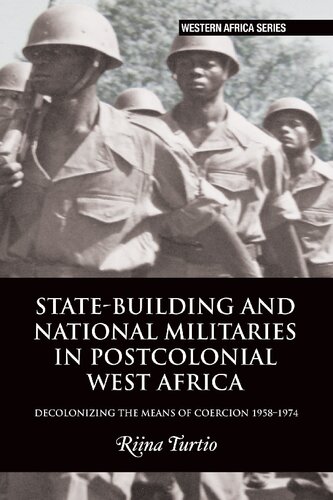 State-building and National Militaries in Postcolonial West Africa: Decolonizing the Means of Coercion 1958–1974 (Western Africa Series, 18)