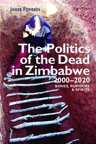 The Politics of the Dead in Zimbabwe 2000-2020: Bones, Rumours & Spirits