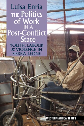 The Politics of Work in a Post-Conflict State: Youth, Labour & Violence in Sierra Leone (Western Africa Series, 12)