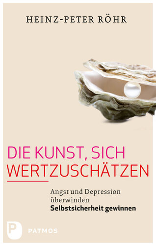 Die Kunst, sich wertzuschätzen: Angst und Depression überwinden - Selbstsicherheit gewinnen