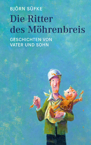 Die Ritter des Möhrenbreis: Geschichten von Vater und Sohn