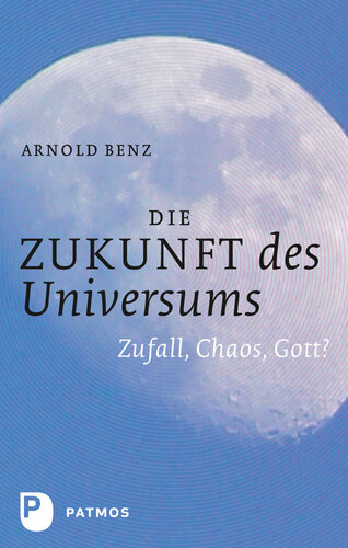 Die Zukunft des Universums: Zufall, Chaos, Gott?