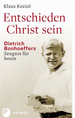 Entschieden Christ sein: Dietrich Bonhoeffers Zeugnis für heute