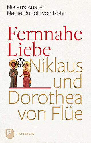 Fernnahe Liebe: Niklaus und Dorothea von Flüe