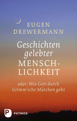 Geschichten gelebter Menschlichkeit: oder: Wie Gott durch Grimm'sche Märchen geht