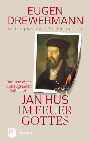 Jan Hus im Feuer Gottes: Impulse eines unbeugsamen Reformators. Eugen Drewermann im Gespräch mit Jürgen Hoeren