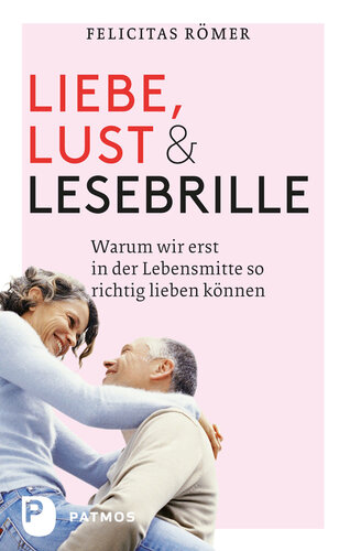 Liebe, Lust und Lesebrille: Warum wir erst in der Lebensmitte so richtig lieben können