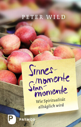 Sinnesmomente - Sinnmomente: Wie Spiritualität alltäglich wird