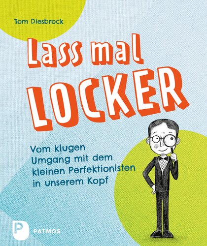 Lass mal locker: Vom klugen Umgang mit dem kleinen Perfektionisten in unserem Kopf