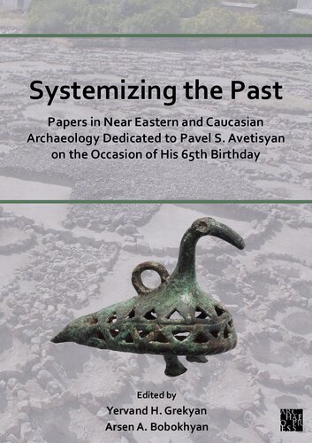 Systemizing the Past: Papers in Near Eastern and Caucasian Archaeology Dedicated to Pavel S. Avetisyan on the Occasion of His 65th Birthday