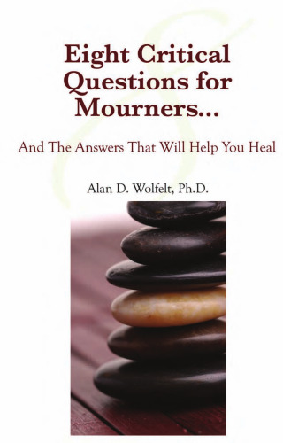 Eight Critical Questions for Mourners: And the Answers That Will Help You Heal