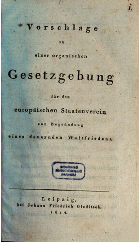 Vorschläge zu einer organischen Gesetzgebung für de europäischen Staatenverein zur Begründung eines dauernden Weltfriedens