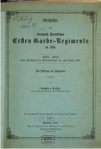 Geschichte des Königlich Preußischen Ersten Garde-Regiments zu Fuß. 1857 - 1871 unter Fortsetzung der Personalnotizen bis zum Jahre 1880