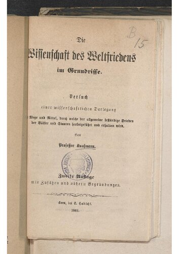 Die Wissenschaft des Weltfriedens im Grundrisse ; Versuch einer wissenschaftlichen Darlegung  der Wege und Mittel, durch welche der allgemeinebeständige Frieden der Völker und Staaten herbeigeführt und erhalten wird