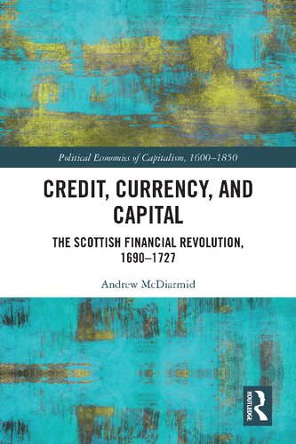 Credit, Currency, and Capital (Political Economies of Capitalism, 1600-1850)
