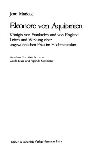 Eleonore von Aquitanien : Königin von Frankreich und England : Leben und Wirkung einer ungewöhnlichen Frau im Hochmittelalter