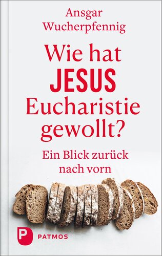 Wie hat Jesus Eucharistie gewollt?: Ein Blick zurück nach vorn