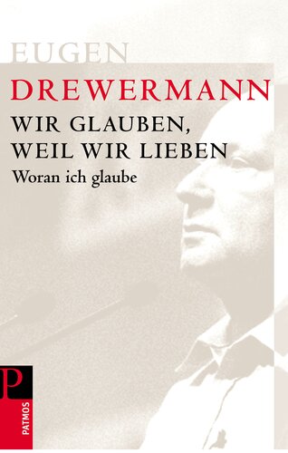 Wir glauben, weil wir lieben: Woran ich glaube