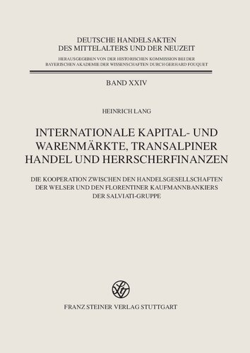 Internationale Kapital- und Warenmärkte, transalpiner Handel und Herrscherfinanzen: Die Kooperation zwischen den Handelsgesellschaften der Welser und den Florentiner Kaufmannbankiers der Salviati-Gruppe