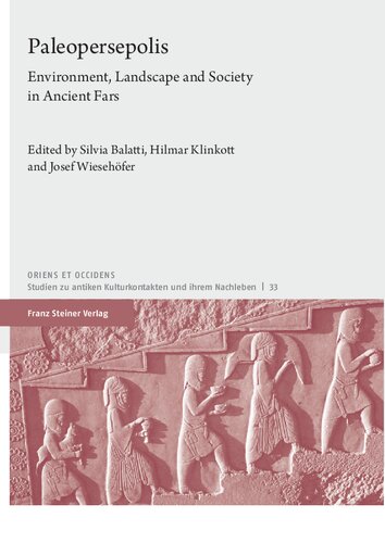Paleopersepolis: Environment, Landscape and Society in Ancient Fars (Oriens Et Occidens: Studien zu Antiken Kulturkontakten un ihrem Nachleben, 33) (German Edition)