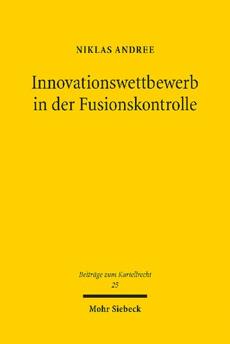Innovationswettbewerb in der Fusionskontrolle: Konzeptionelle Grundlagen und Entscheidungspraxis der Europäischen Kommission
