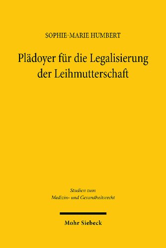 Pladoyer Fur Die Legalisierung Der Leihmutterschaft: Interdisziplinare Analyse Der Problemfelder Und Regulierungsvorschlag Am Vorbild Der Lebendorganspende (German Edition)