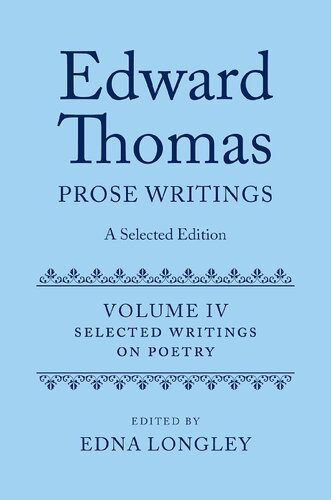 Edward Thomas: Prose Writings: A Selected Edition: Volume IV: Writings on Poetry (Edward Thomas Prose Writing Selected Edition)