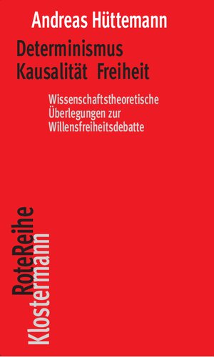 Determinismus, Kausalitat, Freiheit: Wissenschaftstheoretische Uberlegungen Zur Willensfreiheitsdebatte (German Edition)