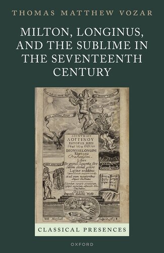 Milton, Longinus, and the Sublime in the Seventeenth Century (Classical Presences)
