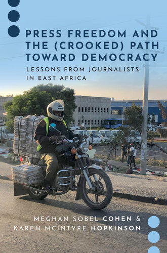 Press Freedom and the (Crooked) Path Toward Democracy: Lessons from Journalists in East Africa (Journalism and Political Communication Unbound)