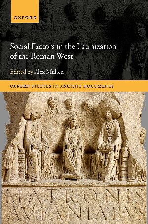 Social Factors in the Latinization of the Roman West (Oxford Studies in Ancient Documents)